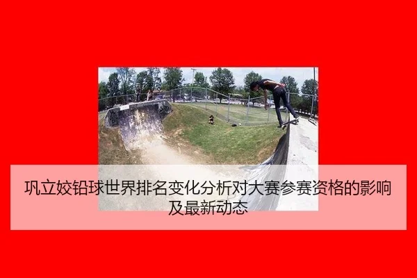 巩立姣铅球世界排名变化分析对大赛参赛资格的影响及最新动态